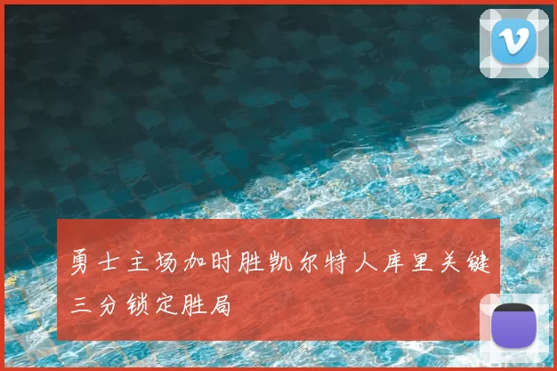 勇士主场加时胜凯尔特人库里关键三分锁定胜局