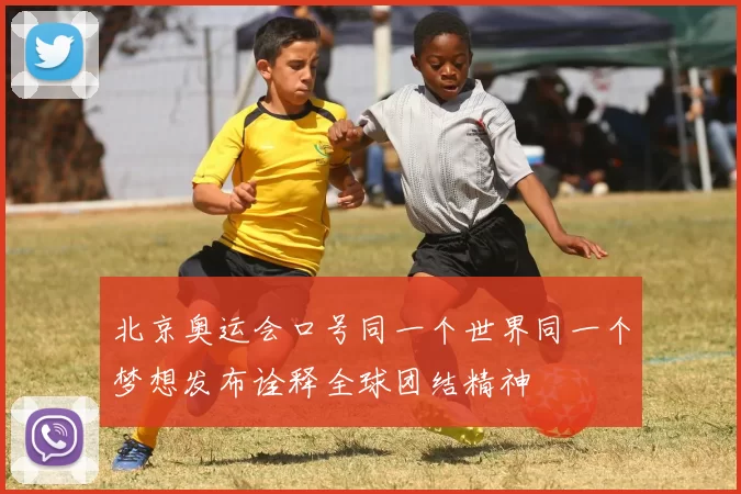 北京奥运会口号同一个世界同一个梦想发布诠释全球团结精神