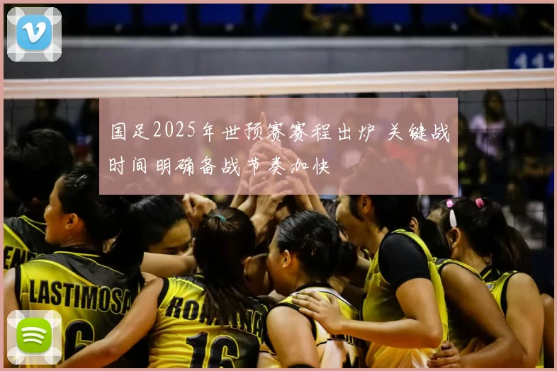 国足2025年世预赛赛程出炉 关键战时间明确备战节奏加快